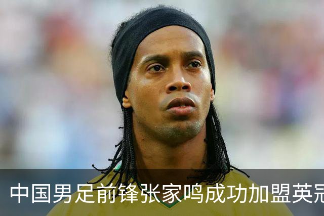 中国男足前锋张家鸣成功加盟英冠球队，首秀表现惊艳
